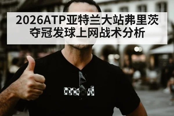 2026ATP亚特兰大站弗里茨夺冠发球上网战术分析